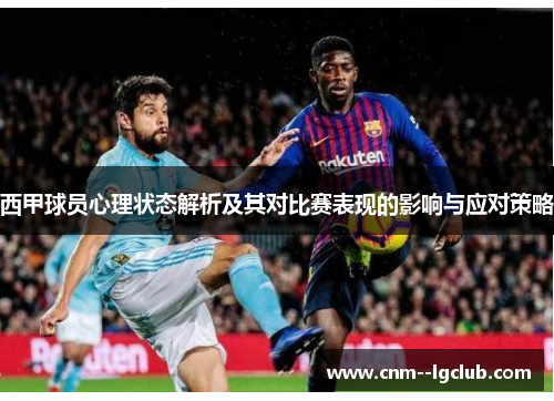 西甲球员心理状态解析及其对比赛表现的影响与应对策略