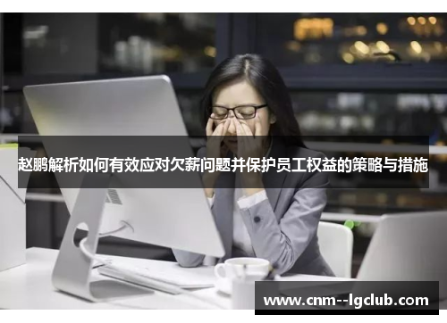 赵鹏解析如何有效应对欠薪问题并保护员工权益的策略与措施