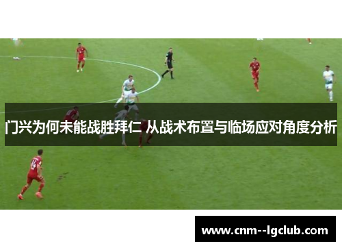 门兴为何未能战胜拜仁 从战术布置与临场应对角度分析