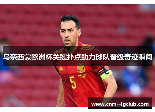 乌奈西蒙欧洲杯关键扑点助力球队晋级奇迹瞬间