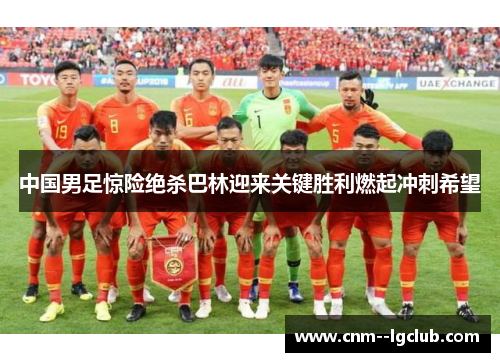 中国男足惊险绝杀巴林迎来关键胜利燃起冲刺希望 中国男足惊险绝杀巴林迎来关键胜利燃起冲刺希望