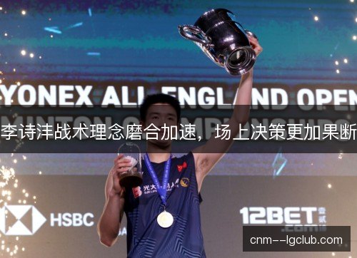 李诗沣战术理念磨合加速，场上决策更加果断
